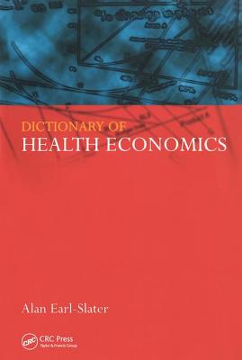 Dictionary of Health Economics - Earl-Slater, Alan