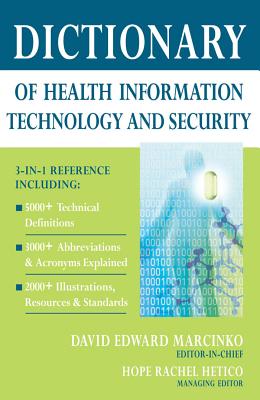 Dictionary of Health Information Technology and Security - Marcinko, David E, MBA, CFP, and Hetico, Hope Rachel, RN, Cphq