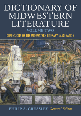 Dictionary of Midwestern Literature, Volume 2: Dimensions of the Midwestern Literary Imagination - Greasley, Philip A (Editor), and Anderson, Crystal S (Contributions by), and Anderson, David D (Contributions by)