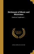 Dictionary of Music and Musicians: American Supplement ...
