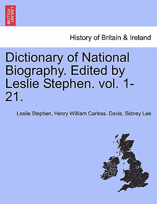 Dictionary of National Biography. Edited by Leslie Stephen. Vol. Vol. XVII. - Stephen, Leslie, Sir, and Davis, Henry William Carless, and Lee, Sidney, Sir