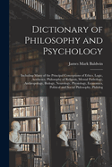 Dictionary of Philosophy and Psychology: Including Many of the Principal Conceptions of Ethics, Logic, Aesthetics, Philosophy of Religion, Mental Pathology, Anthropology, Biology, Neurology, Physiology, Economics, Political and Social Philosophy, Philolog