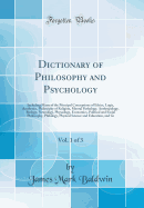 Dictionary of Philosophy and Psychology, Vol. 1 of 3: Including Many of the Principal Conceptions of Ethics, Logic, Aesthetics, Philosophy of Religion, Mental Pathology, Anthropology, Biology, Neurology, Physiology, Economics, Political and Social Philoso