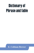 Dictionary of phrase and fable: giving the derivation, source, or origin of common phrases, allusions, and words that have a tale to tell