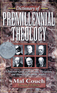 Dictionary of Premillennial Theology: A Practical Guide to the People, Viewpoints, and History of Prophetic Studies