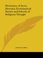 Dictionary of Sects, Heresies, Ecclesiastical Parties and Schools of Religious Thought