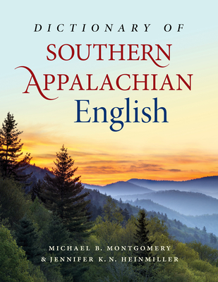 Dictionary of Southern Appalachian English - Montgomery, Michael B (Editor), and Heinmiller, Jennifer K N (Editor), and Hall, Joan Houston (Foreword by)