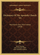 Dictionary of the Apostolic Church V2: Macedonia-Zion, with Indexes (1918)