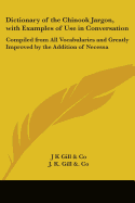 Dictionary of the Chinook Jargon, with Examples of Use in Conversation: Compiled from All Vocabularies and Greatly Improved by the Addition of Necessa