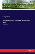 Dictionary of the economic products of India: Volume I.