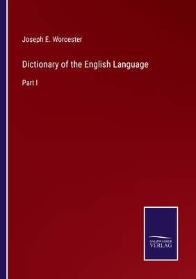 Dictionary of the English Language: Part I - Worcester, Joseph E