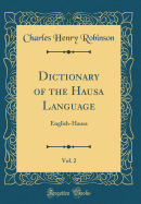 Dictionary of the Hausa Language, Vol. 2: English-Hausa (Classic Reprint)