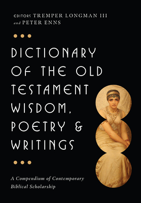 Dictionary of the Old Testament: Wisdom, Poetry & Writings: A Compendium of Contemporary Biblical Scholarship - Longman, Tremper (Editor), and Enns, Peter (Editor)
