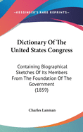 Dictionary Of The United States Congress: Containing Biographical Sketches Of Its Members From The Foundation Of The Government (1859)