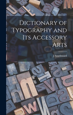 Dictionary of Typography and its Accessory Arts - Southward, J
