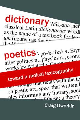 Dictionary Poetics: Toward a Radical Lexicography - Dworkin, Craig