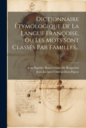 Dictionnaire tymologique De La Langue Franoise, Ou Les Mots Sont Classs Par Familles...