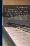 Dictionnaire tymologique Du Latin Et Du Grec Dans Ses Rapports Avec Le Latin D'aprs La Mthode volutionniste, Linguistique Indo-Europenne Applique