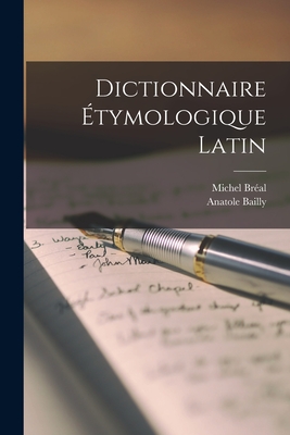 Dictionnaire tymologique Latin - 1832-1915, Bral Michel, and Anatole, Bailly