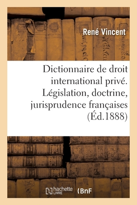 Dictionnaire de Droit International Priv?. L?gislation, Doctrine, Jurisprudence Fran?aises - Vincent, Ren?