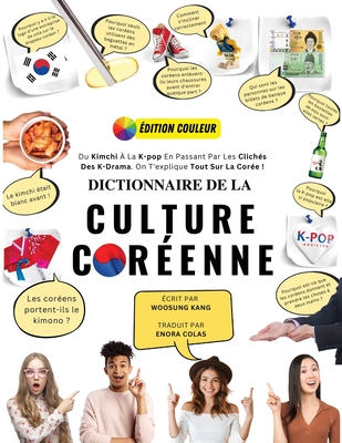 Dictionnaire De La Culture Cor?enne: Du Kimchi ? La K-Pop En Passant Par Les Clich?s Des K-Drama. On T'explique Tout Sur La Cor?e ! - Kang, Woosung, and Colas, Enora (Translated by)