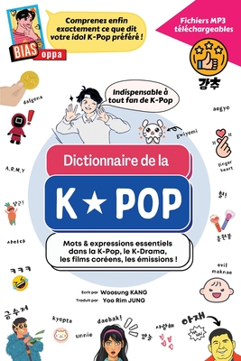 Dictionnaire de la K-Pop: Mots & expressions essentiels dans la K-Pop, le K-Drama, les films cor?ens, les ?missions - Kang, Woosung, and Jung, Yoo Rim (Translated by)