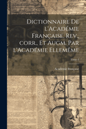 Dictionnaire de l'Acad?mie fran?aise. Rev., corr., et augm. par l'Acad?mie ellem?me; Tome 1