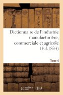 Dictionnaire de L'Industrie Manufacturiere, Commerciale Et Agricole. Tome 4