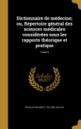 Dictionnaire de mdecine; ou, Rpertoire gnral des sciences mdicales considres sous les rapports thorique et pratique; Tome 9