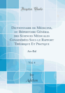 Dictionnaire de M?decine, Ou R?pertoire G?n?ral Des Sciences M?dicales Consid?r?es Sous Le Rapport Th?orique Et Pratique, Vol. 4: Ars-Bal (Classic Reprint)
