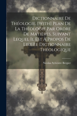 Dictionnaire de Theologie. [With] Plan de La Theologie Par Ordre de Matieres, Suivant Lequel Il Est a Propos de Lire Le Dictionnaire Theologique - Bergier, Nicolas Sylvestre