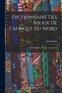Dictionnaire Des Bijoux De L'afrique Du Nord: Maroc, Algrie, Tunisie, Tripolitaine