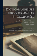 Dictionnaire Des Drogues Simples Et Compos?es: Ou Dictionnaire d'Histoire Naturelle M?dicale, de Pharmacologie Et de Chimie Pharmaceutique, Volume 1...