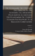 Dictionnaire Des Hrsies, Des Erreurs Et Des Schismes, Ou, Mmoires Pour Servir  L'histoire Des garemens De L'esprit Humain Par Rapport  La Religion Chrtienne; Volume 1