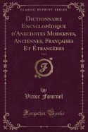 Dictionnaire Encyclopdique d'Anecdotes Modernes, Anciennes, Franaises Et trangres, Vol. 1 (Classic Reprint)