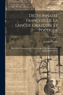 Dictionnaire Fran?ois de la Langue Oratoire Et Po?tique: Suivi d'Un Vocabulaire de Tous Les Mots Qui Appartiennent Au Langage Vulgaire; A-E (Classic Reprint)