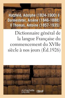 Dictionnaire Gnral de la Langue Franaise Du Commencement Du Xviie Sicle  Nos Jours: Prcd d'Un Trait de la Formation de la Langue... - Hatzfeld, Adolphe