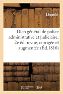 Dictionnaire G?n?ral de Police Administrative Et Judiciaire de la France.: Seconde ?dition, Revue, Corrig?e Et Augment?e