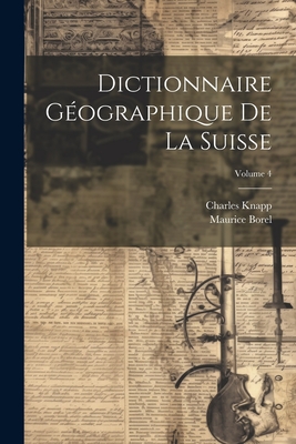 Dictionnaire G?ographique de la Suisse; Volume 4 - Knapp, Charles, and Borel, Maurice