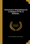 Dictionnaire Geographique de La Belgique Et de La Hollande...