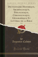 Dictionnaire Historique, Archologique, Philologique, Chronologique, Gographique Et Littral de la Bible, Vol. 1 (Classic Reprint)