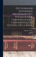 Dictionnaire Historique, Archologique, Philologique, Chronologique, Gographique Et Littral De La Bible...