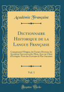Dictionnaire Historique de la Langue Fran?aise, Vol. 1: Comprenant l'Origine, Les Formes Diverses, Les Acception Successives Des Mots, Avec Un Choix d'Exemples Tir?s Des ?crivains Le Plus Autoris?s (Classic Reprint)