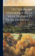 Dictionnaire Historique De La Ville De Paris Et De Ses Environs, ...: P-z...
