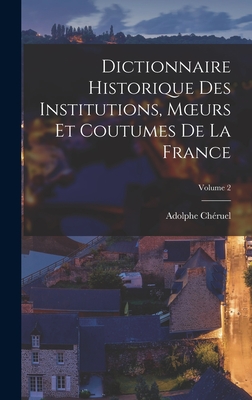 Dictionnaire Historique Des Institutions, Moeurs Et Coutumes De La France; Volume 1 - Ch?ruel, Adolphe
