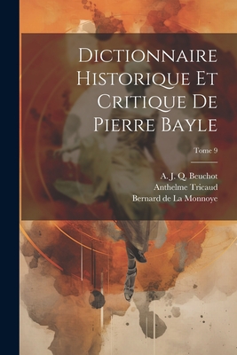 Dictionnaire Historique Et Critique de Pierre Bayle; Tome 9 - Bayle, Pierre 1647-1706, and Chaufepi?, Jaques George de 1702-1786 (Creator), and Joly, Philippe-Louis D 1782 (Creator)