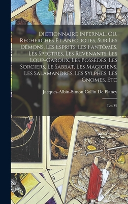 Dictionnaire Infernal, Ou, Recherches Et Anecdotes, Sur Les Dmons, Les Esprits, Les Fantmes, Les Spectres, Les Revenants, Les Loup-Garoux, Les Possds, Les Sorciers, Le Sabbat, Les Magiciens, Les Salamandres, Les Sylphes, Les Gnomes, Etc: Les Vi - Collin De Plancy, Jacques Albin Simon