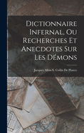 Dictionnaire Infernal, Ou Recherches Et Anecdotes Sur Les Demons