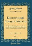 Dictionnaire Lyrique Portatif, Vol. 1: Ou Choix Des Plus Jolies Ariettes de Tous Les Genres, Dispos?es Pour La Voix Et Les Instrumens, Avec Les Paroles Fran?oises Sous La Musique (Classic Reprint)