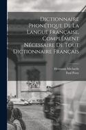 Dictionnaire Phontique de la Langue Franaise, Complment Ncessaire de tout Dictionnaire Franais